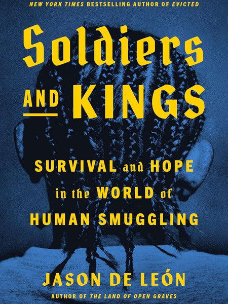 Soldiers and Kings: Survival and Hope in the World of Human Smuggling by Jason De León