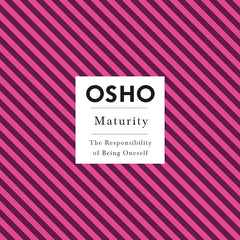 Maturity: The Responsibility of Being Oneself (Osho Insights for a New Way of Living) Osho