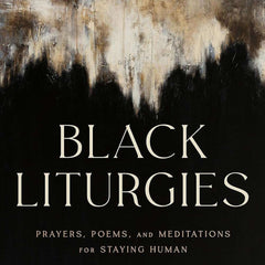 Black Liturgies: Prayers, poems and meditations for staying human by Cole Arthur Riley