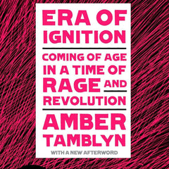 Era of Ignition: Coming of Age in a Time of Rage and Revolution by Amber Tamblyn