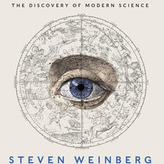 To Explain the World: The Discovery of Modern Science [Paperback] Weinberg, Steven by Steven Weinberg