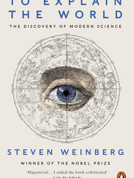 To Explain the World: The Discovery of Modern Science [Paperback] Weinberg, Steven by Steven Weinberg