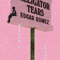 Alligator Tears: A Memoir in Essays by Edgar Gomez