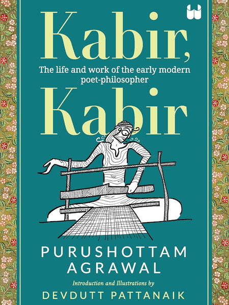 Kabir, Kabir: The life and work of the early modern poet-philosopher by Purushottam Agrawal