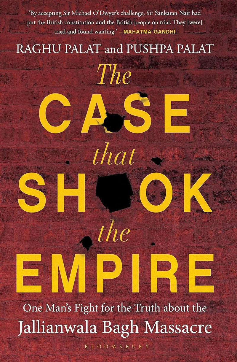 The Case That Shook the Empire: One Man's Fight for the Truth about the Jallianwala Bagh Massacre by Raghu Palat , Pushpa Palat