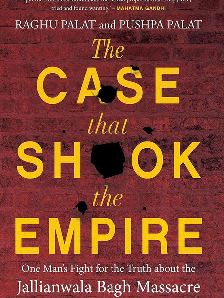 The Case That Shook the Empire: One Man's Fight for the Truth about the Jallianwala Bagh Massacre by Raghu Palat , Pushpa Palat