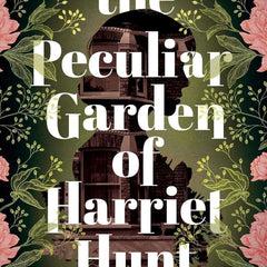 The Peculiar Garden of Harriet Hunt: A Novel by Chelsea Iversen