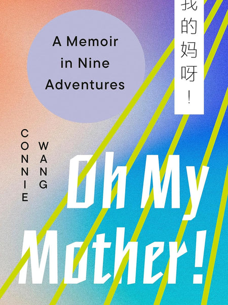 Oh My Mother!: A Memoir in Nine Adventures by Connie Wang