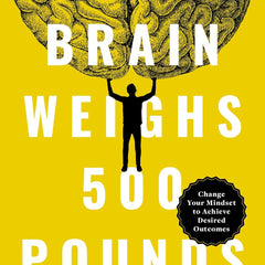 Your Brain Weighs 500 Pounds: Change Your Mindset to Achieve Desired Outcomes by Derrick Pledger