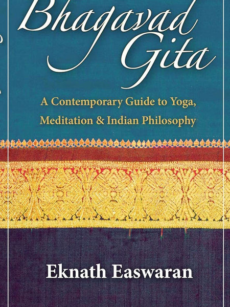 Essence of the Bhagavad Gita: A Contemporary Guide to Yoga, Meditation, and Indian Philosophy by Eknath Easwaran