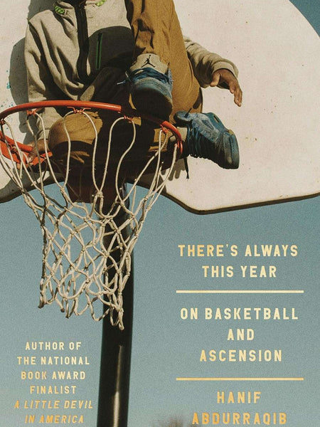 There's Always This Year: On Basketball and Ascension by Hanif Abdurraqib