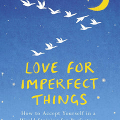 Love for Imperfect Things: How to Accept Yourself in a World Striving for Perfection by Haemin Sunim