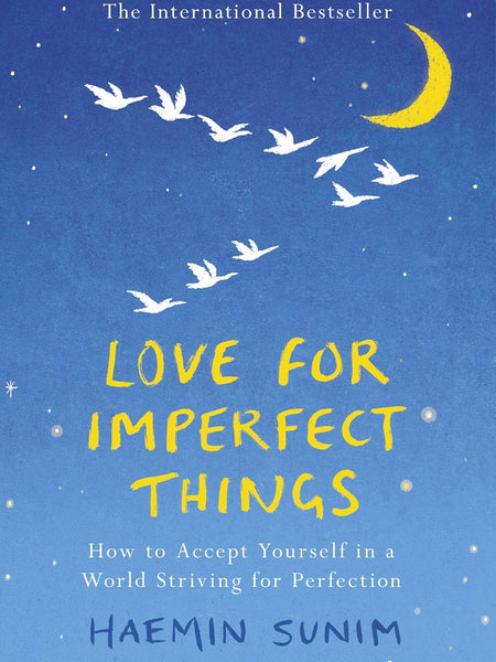 Love for Imperfect Things: How to Accept Yourself in a World Striving for Perfection by Haemin Sunim