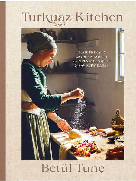 Turkuaz Kitchen: Traditional and Modern Dough Recipes for Sweet and Savoury Bakes by Betül Tunç