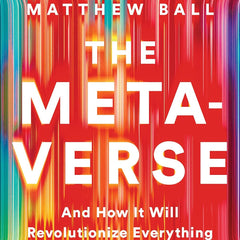The Metaverse: And How It Will Revolutionize Everything by Matthew Ball