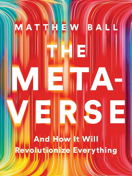The Metaverse: And How It Will Revolutionize Everything by Matthew Ball