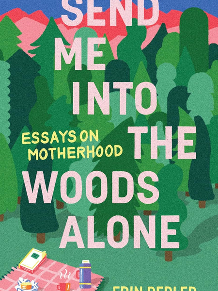 Send Me Into the Woods Alone: Essays on Motherhood by Erin Pepler (Author)