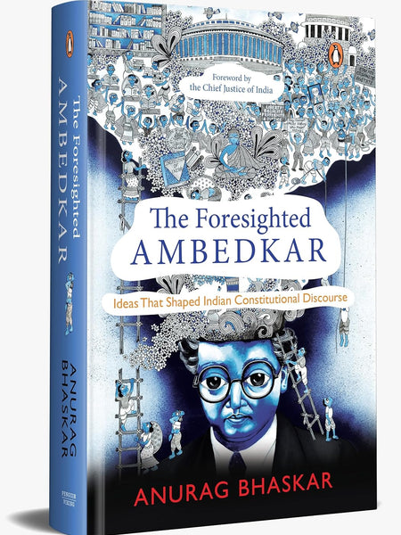 The Foresighted Ambedkar: Ideas That Shaped Indian Constitutional Discourse by Anurag Bhaskar Anurag Bhaskar