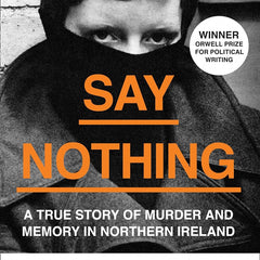 Say Nothing: A True Story Of Murder and Memory In Northern Ireland by Patrick Radden Keefe