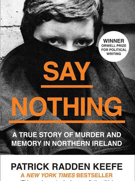 Say Nothing: A True Story Of Murder and Memory In Northern Ireland by Patrick Radden Keefe