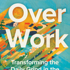 Over Work: Transforming the Daily Grind in the Quest for a Better Life by Brigid Schulte