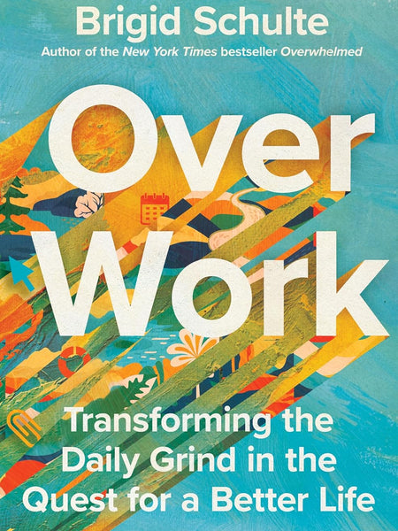 Over Work: Transforming the Daily Grind in the Quest for a Better Life by Brigid Schulte
