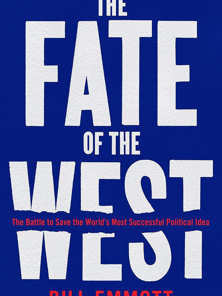 The Fate of the West: The Battle to Save the World’s Most Successful Political Idea by Bill Emmott