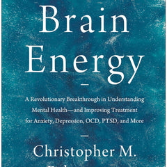 Brain Energy: A Revolutionary Breakthrough in Understanding Mental Health--and Improving Treatment for Anxiety, Depression, OCD, PTSD, and More by Christopher M. Palmer