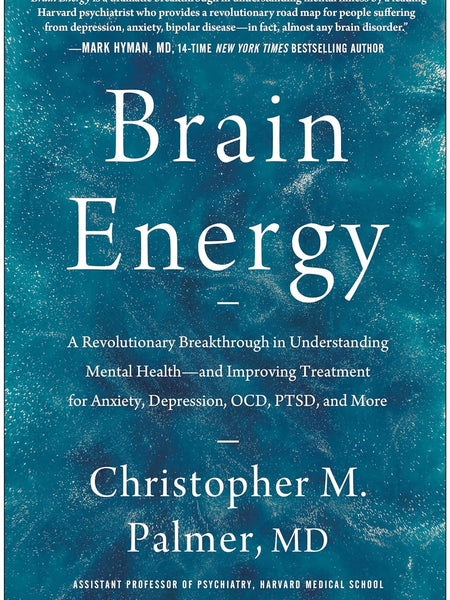 Brain Energy: A Revolutionary Breakthrough in Understanding Mental Health--and Improving Treatment for Anxiety, Depression, OCD, PTSD, and More by Christopher M. Palmer
