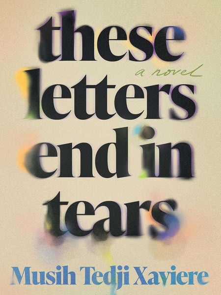 These Letters End in Tears: A Novel by Musih Tedji Xaviere