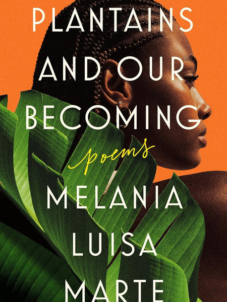 Plantains and Our Becoming: Poems by Melania Luisa Marte