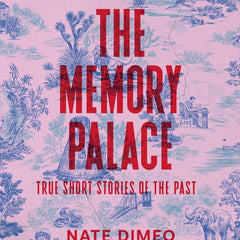 The Memory Palace: True Short Stories of the Past by Nate DiMeo