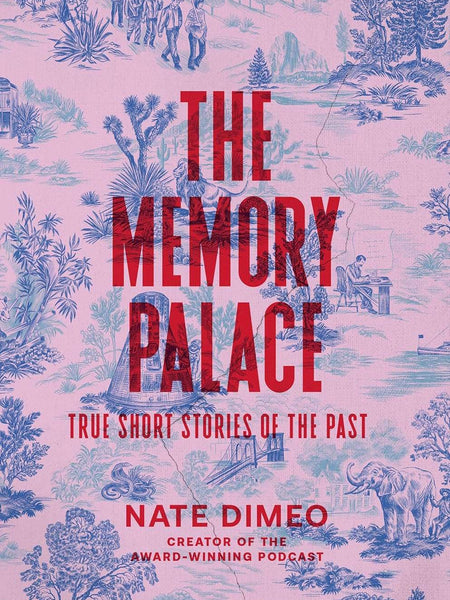 The Memory Palace: True Short Stories of the Past by Nate DiMeo
