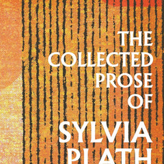 The Collected Prose of Sylvia Plath by Sylvia Plath