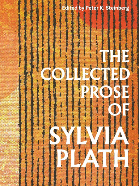 The Collected Prose of Sylvia Plath by Sylvia Plath