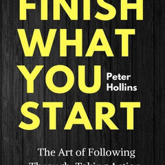 Finish What You Start: The Art of Following Through, Taking Action, Executing, & Self-Discipline Book by Peter Hollins