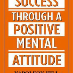 Success Through A Positive Mental Attitude By: Napoleon Hill