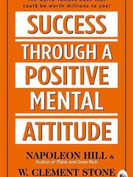 Success Through A Positive Mental Attitude By: Napoleon Hill