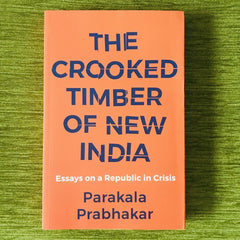 The Crooked Timber of New India: Essays on a Republic in Crisis by Parakala Prabhakar